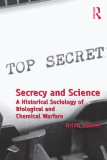 Secrecy and Science : A Historical Sociology of Biological and Chemical Warfare