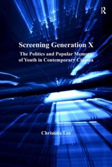 Screening Generation X : The Politics and Popular Memory of Youth in Contemporary Cinema