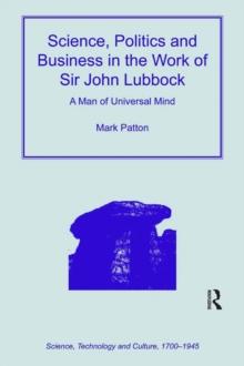 Science, Politics and Business in the Work of Sir John Lubbock : A Man of Universal Mind