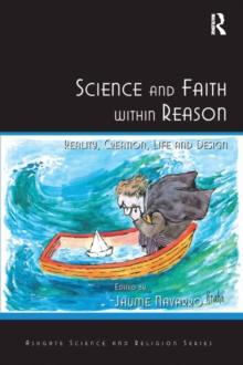 Science and Faith within Reason : Reality, Creation, Life and Design