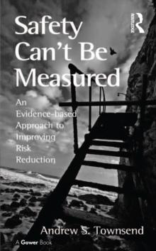 Safety Can't Be Measured : An Evidence-based Approach to Improving Risk Reduction