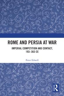 Rome and Persia at War : Imperial Competition and Contact, 193-363 CE