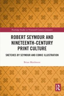 Robert Seymour and Nineteenth-Century Print Culture : Sketches by Seymour and Comic Illustration