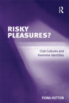 Risky Pleasures? : Club Cultures and Feminine Identities