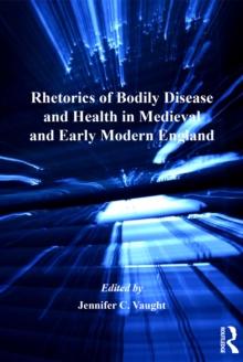 Rhetorics of Bodily Disease and Health in Medieval and Early Modern England