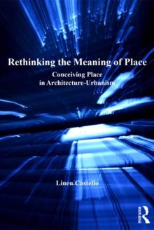 Rethinking the Meaning of Place : Conceiving Place in Architecture-Urbanism