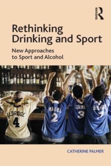 Rethinking Drinking and Sport : New Approaches to Sport and Alcohol