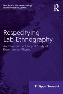 Respecifying Lab Ethnography : An Ethnomethodological Study of Experimental Physics