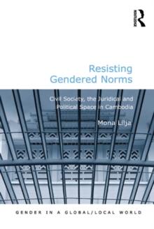 Resisting Gendered Norms : Civil Society, the Juridical and Political Space in Cambodia