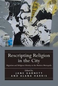 Rescripting Religion in the City : Migration and Religious Identity in the Modern Metropolis