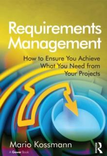 Requirements Management : How to Ensure You Achieve What You Need from Your Projects