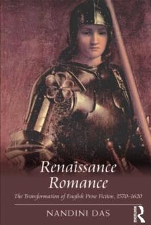 Renaissance Romance : The Transformation of English Prose Fiction, 1570-1620