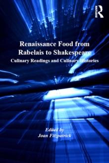 Renaissance Food from Rabelais to Shakespeare : Culinary Readings and Culinary Histories