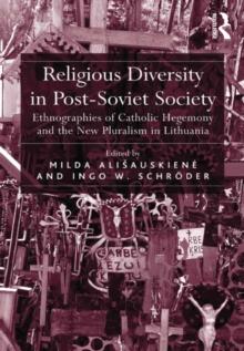 Religious Diversity in Post-Soviet Society : Ethnographies of Catholic Hegemony and the New Pluralism in Lithuania