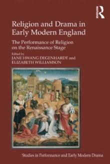 Religion and Drama in Early Modern England : The Performance of Religion on the Renaissance Stage