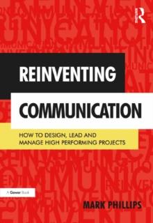 Reinventing Communication : How to Design, Lead and Manage High Performing Projects