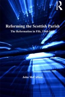 Reforming the Scottish Parish : The Reformation in Fife, 1560-1640