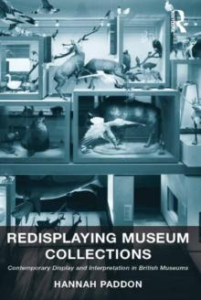 Redisplaying Museum Collections : Contemporary Display and Interpretation in British Museums