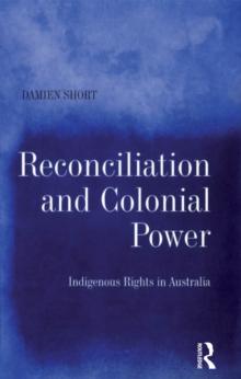 Reconciliation and Colonial Power : Indigenous Rights in Australia