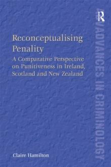 Reconceptualising Penality : A Comparative Perspective on Punitiveness in Ireland, Scotland and New Zealand