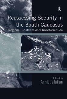 Reassessing Security in the South Caucasus : Regional Conflicts and Transformation