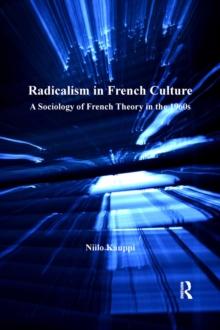 Radicalism in French Culture : A Sociology of French Theory in the 1960s