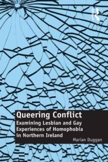 Queering Conflict : Examining Lesbian and Gay Experiences of Homophobia in Northern Ireland