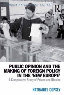 Public Opinion and the Making of Foreign Policy in the 'New Europe' : A Comparative Study of Poland and Ukraine