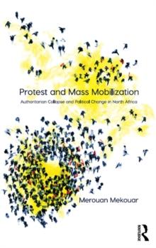 Protest and Mass Mobilization : Authoritarian Collapse and Political Change in North Africa