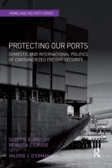 Protecting Our Ports : Domestic and International Politics of Containerized Freight Security