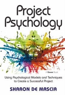 Project Psychology : Using Psychological Models and Techniques to Create a Successful Project