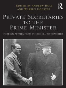 Private Secretaries to the Prime Minister : Foreign Affairs from Churchill to Thatcher