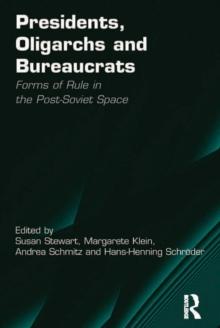 Presidents, Oligarchs and Bureaucrats : Forms of Rule in the Post-Soviet Space