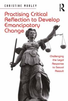 Practising Critical Reflection to Develop Emancipatory Change : Challenging the Legal Response to Sexual Assault