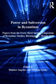 Power and Subversion in Byzantium : Papers from the 43rd Spring Symposium of Byzantine Studies, Birmingham, March 2010