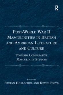 Post-World War II Masculinities in British and American Literature and Culture : Towards Comparative Masculinity Studies