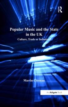 Popular Music and the State in the UK : Culture, Trade or Industry?