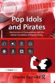 Pop Idols and Pirates : Mechanisms of Consumption and the Global Circulation of Popular Music