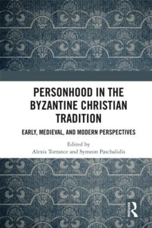 Personhood in the Byzantine Christian Tradition : Early, Medieval, and Modern Perspectives