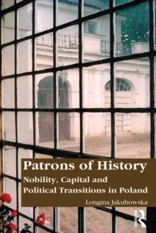 Patrons of History : Nobility, Capital and Political Transitions in Poland