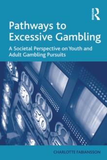 Pathways to Excessive Gambling : A Societal Perspective on Youth and Adult Gambling Pursuits