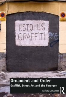 Ornament and Order : Graffiti, Street Art and the Parergon