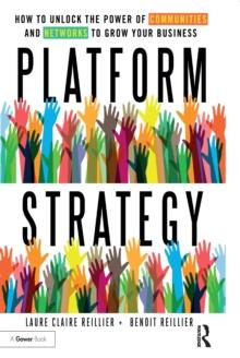 Platform Strategy : How to Unlock the Power of Communities and Networks to Grow Your Business