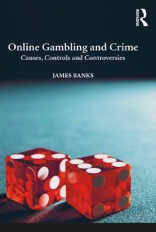 Online Gambling and Crime : Causes, Controls and Controversies