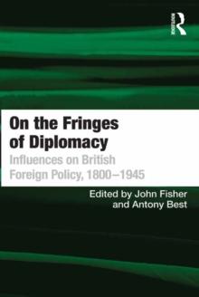 On the Fringes of Diplomacy : Influences on British Foreign Policy, 1800-1945