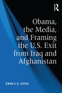 Obama, the Media, and Framing the U.S. Exit from Iraq and Afghanistan