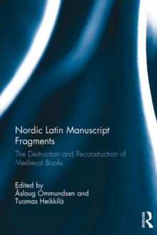 Nordic Latin Manuscript Fragments : The Destruction and Reconstruction of Medieval Books