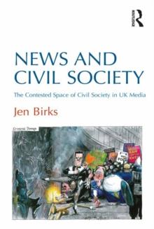 News and Civil Society : The Contested Space of Civil Society in UK Media