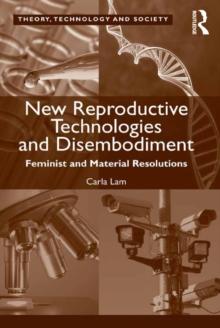 New Reproductive Technologies and Disembodiment : Feminist and Material Resolutions