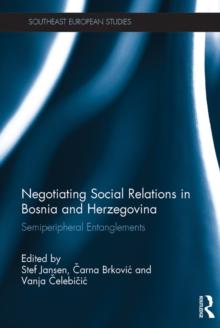 Negotiating Social Relations in Bosnia and Herzegovina : Semiperipheral Entanglements